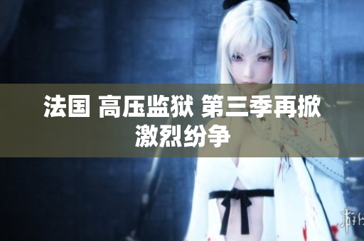 法国 高压监狱 第三季再掀激烈纷争