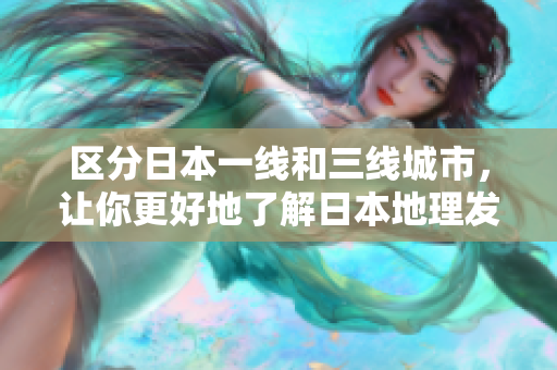 区分日本一线和三线城市，让你更好地了解日本地理发展差异