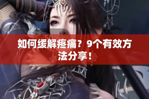 如何缓解疼痛？9个有效方法分享！