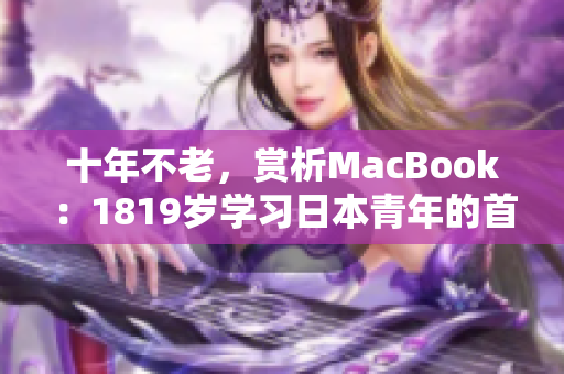 十年不老，赏析MacBook：1819岁学习日本青年的首选