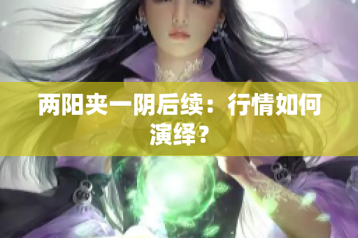 两阳夹一阴后续：行情如何演绎？