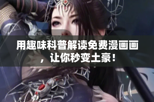 用趣味科普解读免费漫画画，让你秒变土豪！