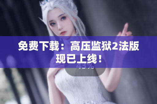 免费下载：高压监狱2法版现已上线！
