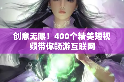 创意无限！400个精美短视频带你畅游互联网