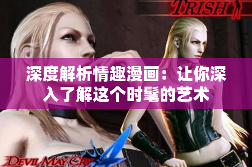 深度解析情趣漫画：让你深入了解这个时髦的艺术
