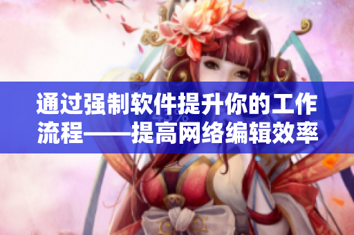 通过强制软件提升你的工作流程——提高网络编辑效率