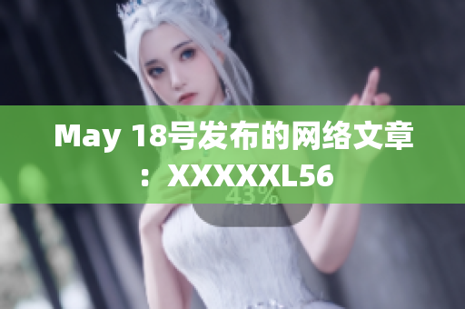 May 18号发布的网络文章：XXXXXL56