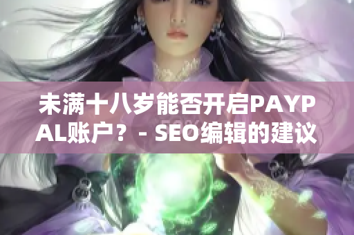 未满十八岁能否开启PAYPAL账户？- SEO编辑的建议