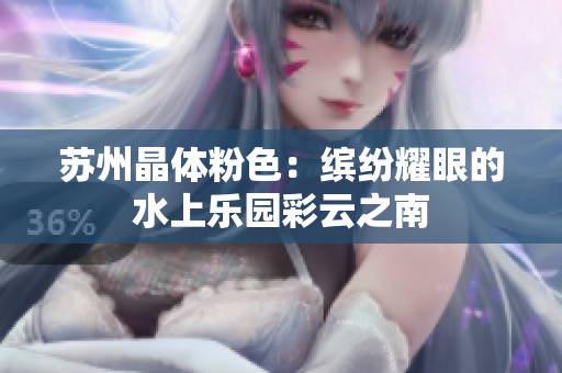 苏州晶体粉色：缤纷耀眼的水上乐园彩云之南