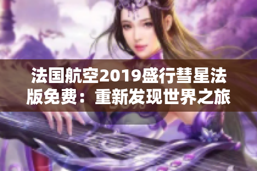 法国航空2019盛行彗星法版免费：重新发现世界之旅