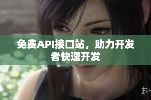 免费API接口站，助力开发者快速开发