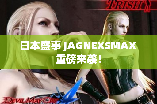 日本盛事 JAGNEXSMAX 重磅来袭！