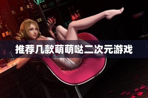 推荐几款萌萌哒二次元游戏