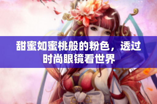 甜蜜如蜜桃般的粉色，透过时尚眼镜看世界