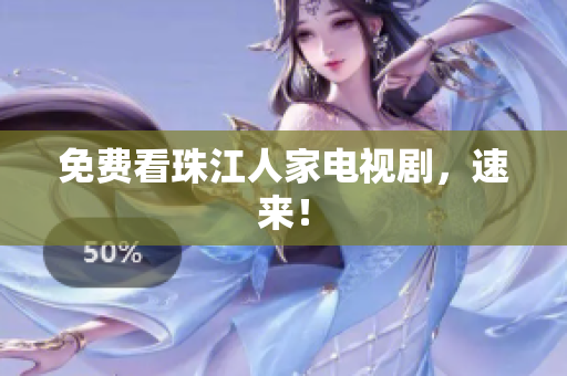 免费看珠江人家电视剧，速来！