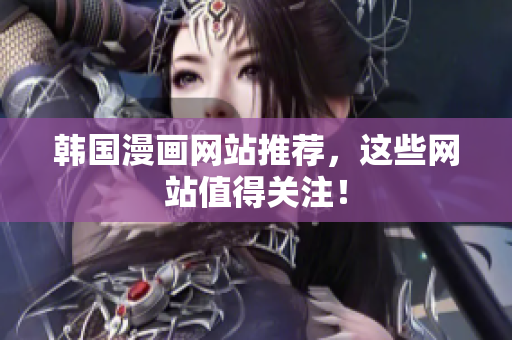 韩国漫画网站推荐，这些网站值得关注！