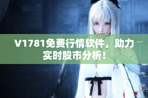 V1781免费行情软件，助力实时股市分析！