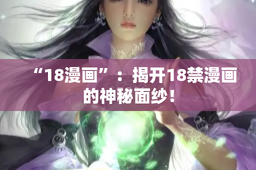 “18漫画”：揭开18禁漫画的神秘面纱！