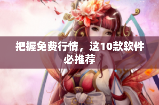 把握免费行情，这10款软件必推荐