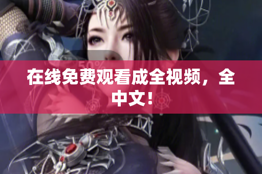 在线免费观看成全视频，全中文！