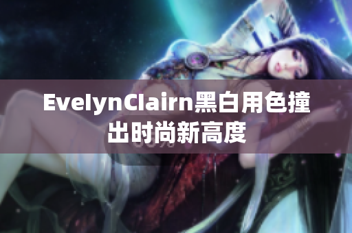 EveIynCIairn黑白用色撞出时尚新高度