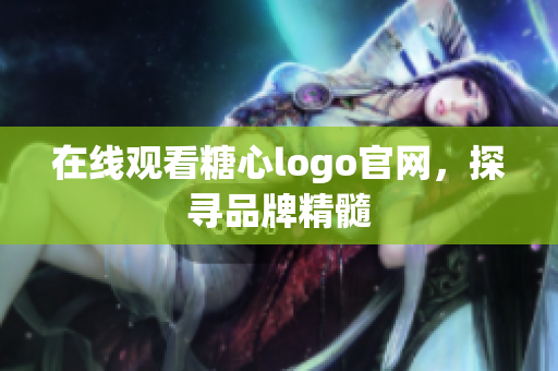 在线观看糖心logo官网，探寻品牌精髓