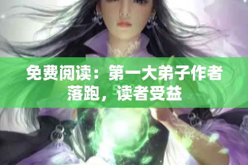 免费阅读：第一大弟子作者落跑，读者受益