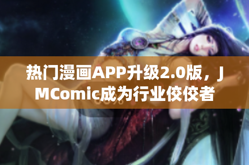 热门漫画APP升级2.0版，JMComic成为行业佼佼者