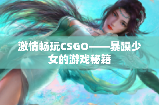 激情畅玩CSGO——暴躁少女的游戏秘籍