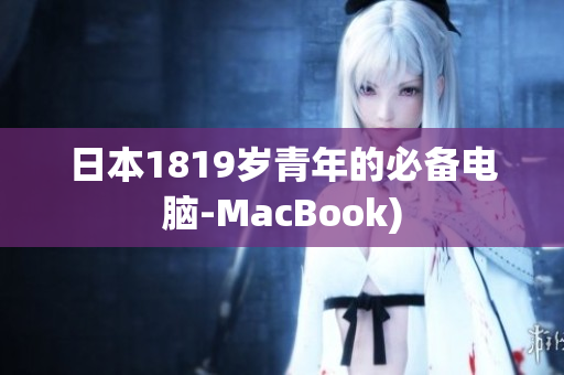 日本1819岁青年的必备电脑-MacBook)