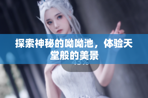 探索神秘的呦呦池，体验天堂般的美景
