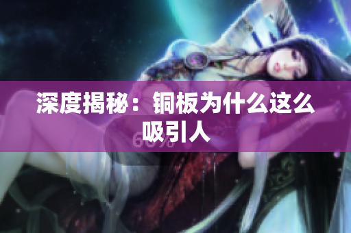 深度揭秘：铜板为什么这么吸引人
