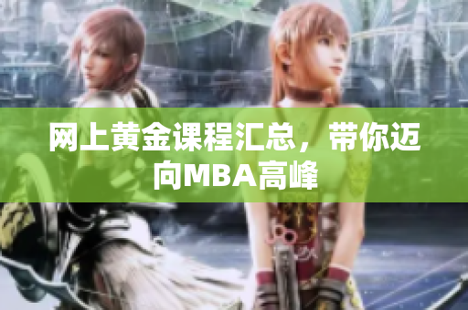 网上黄金课程汇总，带你迈向MBA高峰