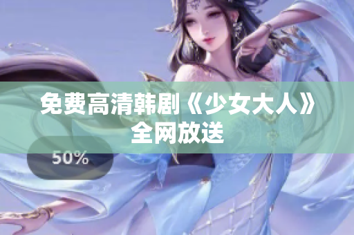 免费高清韩剧《少女大人》全网放送