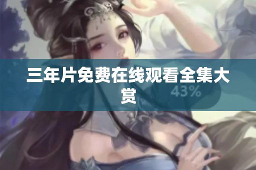 三年片免费在线观看全集大赏