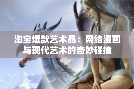淘宝爆款艺术品：网络漫画与现代艺术的奇妙碰撞