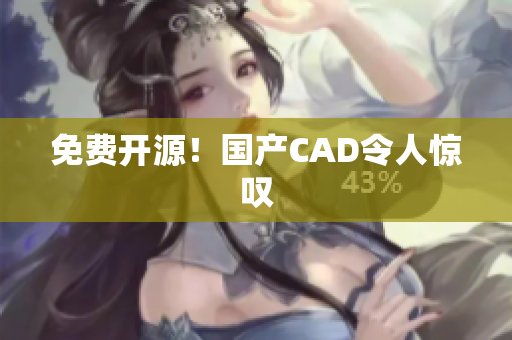免费开源！国产CAD令人惊叹