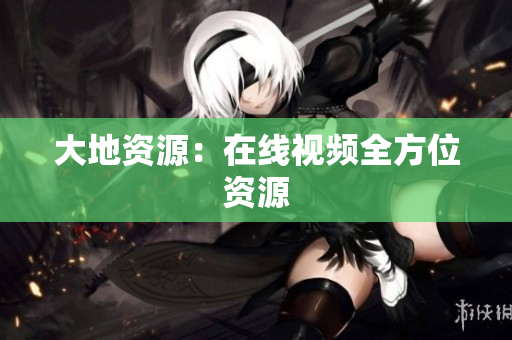大地资源：在线视频全方位资源