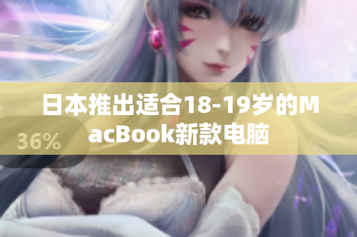 日本推出适合18-19岁的MacBook新款电脑