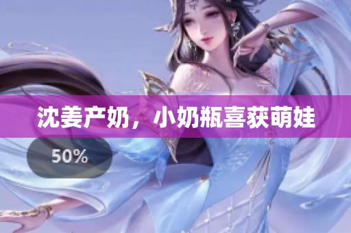 沈姜产奶，小奶瓶喜获萌娃