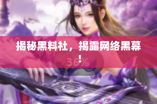 揭秘黑料社，揭露网络黑幕！