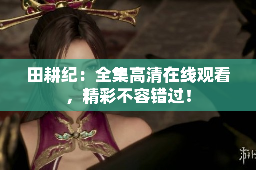 田耕纪：全集高清在线观看，精彩不容错过！