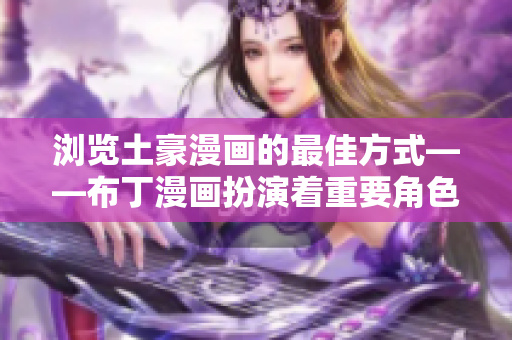 浏览土豪漫画的最佳方式——布丁漫画扮演着重要角色