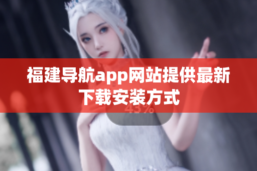 福建导航app网站提供最新下载安装方式