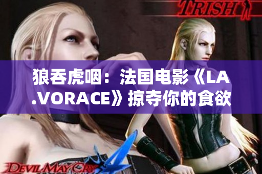 狼吞虎咽：法国电影《LA.VORACE》掠夺你的食欲