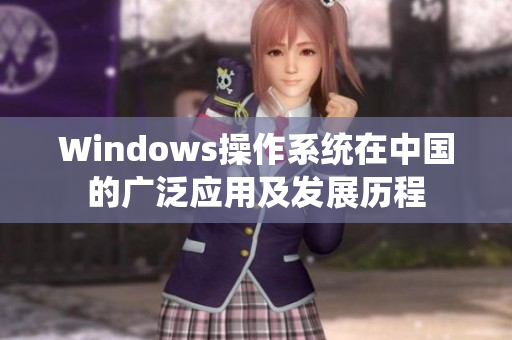 Windows操作系统在中国的广泛应用及发展历程
