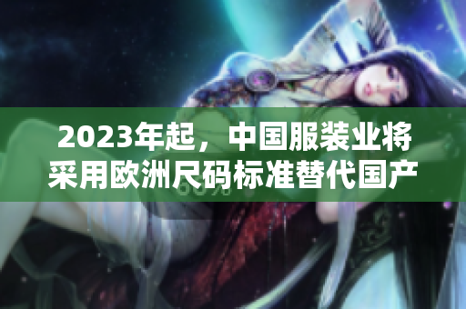 2023年起，中国服装业将采用欧洲尺码标准替代国产尺码