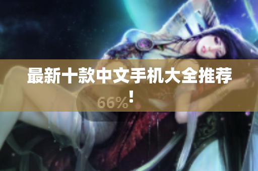 最新十款中文手机大全推荐！