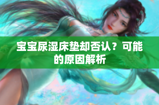 宝宝尿湿床垫却否认？可能的原因解析