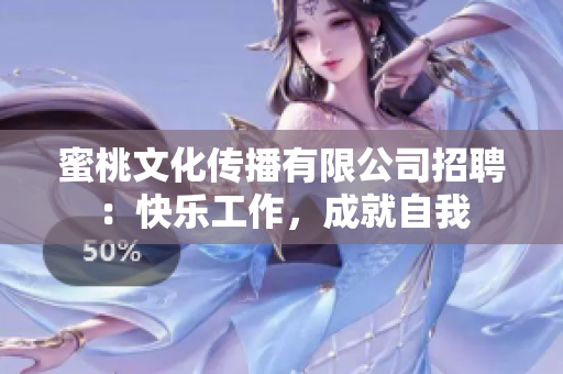蜜桃文化传播有限公司招聘：快乐工作，成就自我